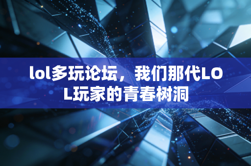 lol多玩论坛，我们那代LOL玩家的青春树洞