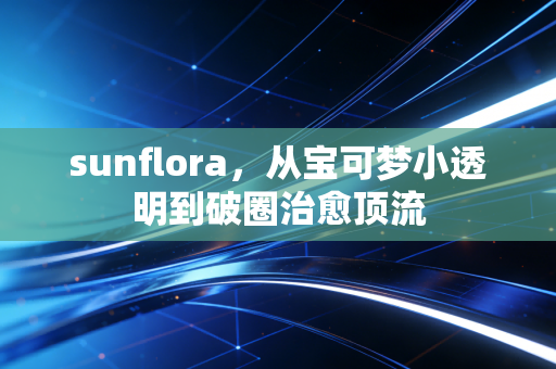 sunflora，从宝可梦小透明到破圈治愈顶流