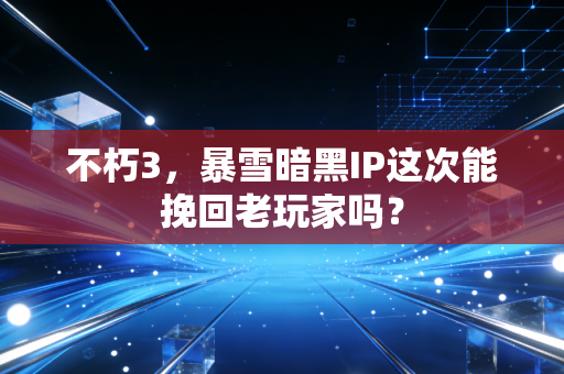 不朽3，暴雪暗黑IP这次能挽回老玩家吗？