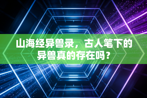 山海经异兽录，古人笔下的异兽真的存在吗？