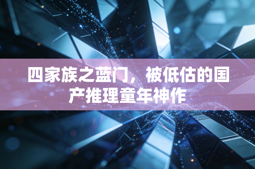 四家族之蓝门，被低估的国产推理童年神作