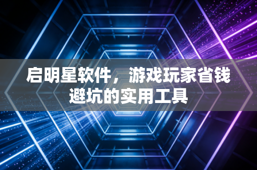 启明星软件，游戏玩家省钱避坑的实用工具