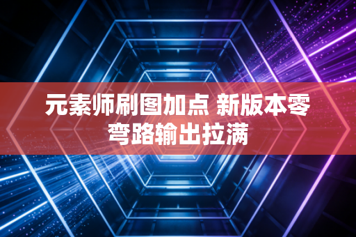 元素师刷图加点 新版本零弯路输出拉满