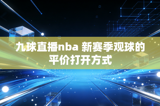 九球直播nba 新赛季观球的平价打开方式