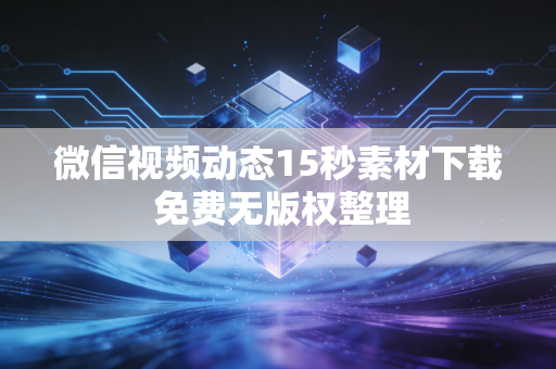 微信视频动态15秒素材下载 免费无版权整理