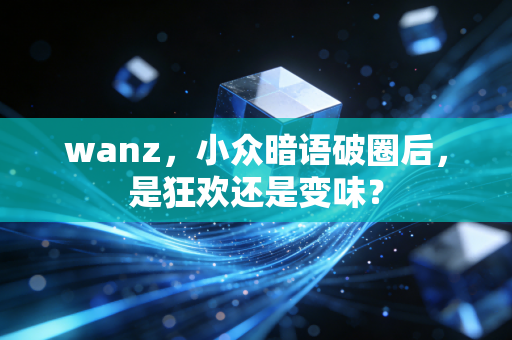 wanz，小众暗语破圈后，是狂欢还是变味？