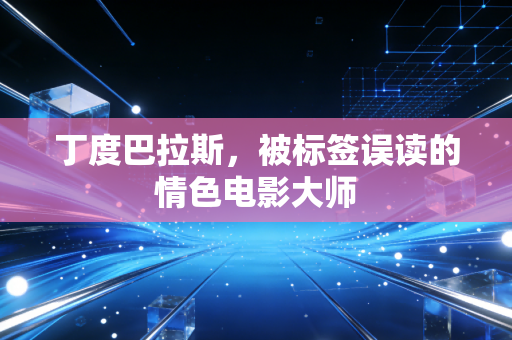 丁度巴拉斯，被标签误读的情色电影大师