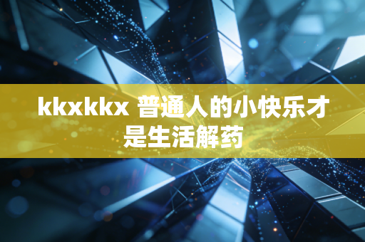 kkxkkx 普通人的小快乐才是生活解药