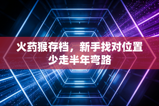 火药猴存档，新手找对位置少走半年弯路