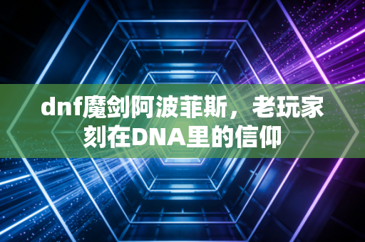 dnf魔剑阿波菲斯，老玩家刻在DNA里的信仰