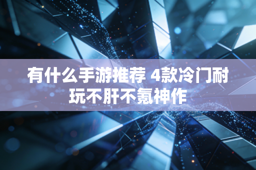 有什么手游推荐 4款冷门耐玩不肝不氪神作