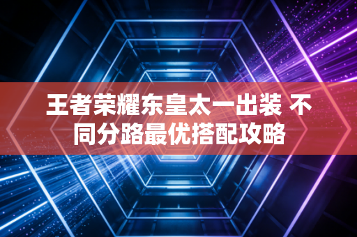 王者荣耀东皇太一出装 不同分路最优搭配攻略