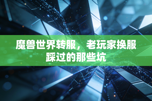 魔兽世界转服,老玩家换服踩过的那些坑