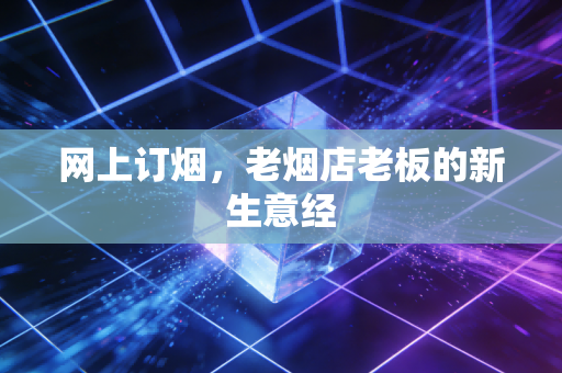 网上订烟,老烟店老板的新生意经