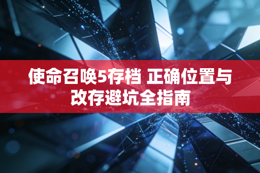 使命召唤5存档 正确位置与改存避坑全指南