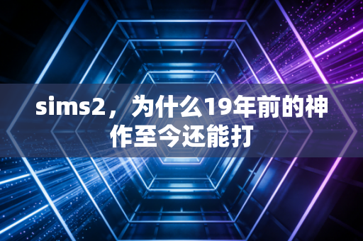 sims2，为什么19年前的神作至今还能打
