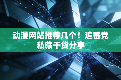 动漫网站推荐几个!追番党私藏干货分享