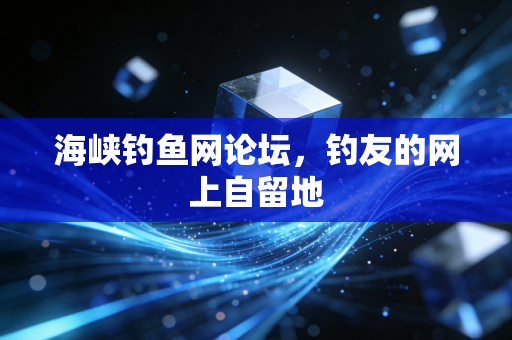 海峡钓鱼网论坛，钓友的网上自留地
