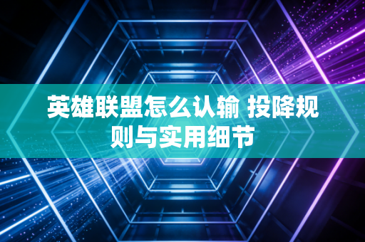 英雄联盟怎么认输 投降规则与实用细节