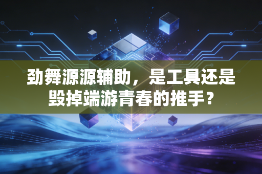 劲舞源源辅助，是工具还是毁掉端游青春的推手？