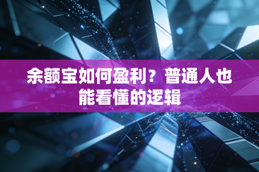 余额宝如何盈利？普通人也能看懂的逻辑