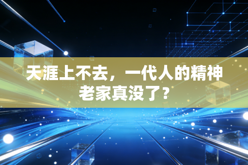 天涯上不去，一代人的精神老家真没了？