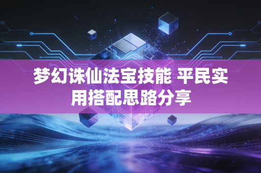 梦幻诛仙法宝技能 平民实用搭配思路分享