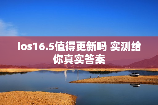 ios16.5值得更新吗 实测给你真实答案