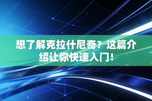想了解克拉什尼奇？这篇介绍让你快速入门！