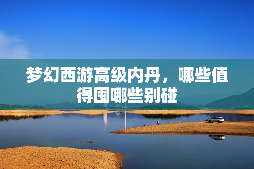 梦幻西游高级内丹，哪些值得囤哪些别碰