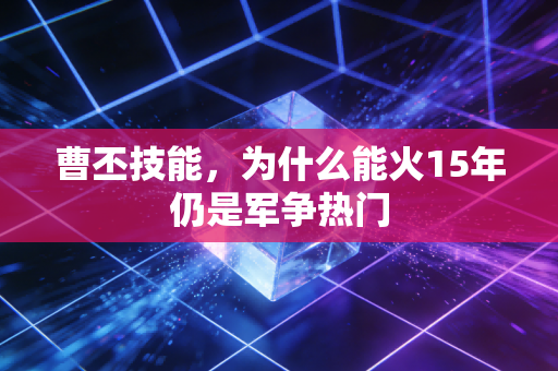 曹丕技能，为什么能火15年仍是军争热门