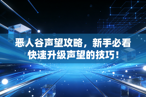 恶人谷声望攻略,新手必看快速升级声望的技巧!