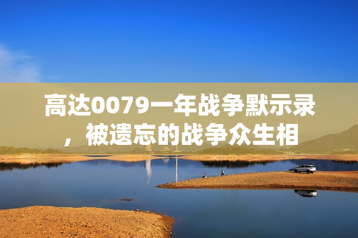 高达0079一年战争默示录，被遗忘的战争众生相