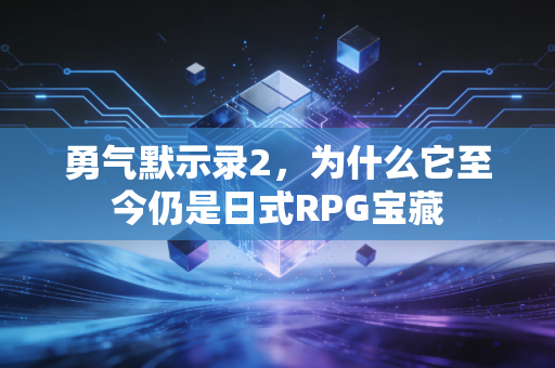 勇气默示录2，为什么它至今仍是日式RPG宝藏