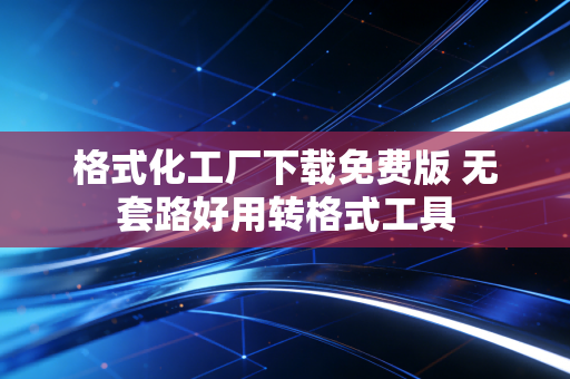 格式化工厂下载免费版 无套路好用转格式工具
