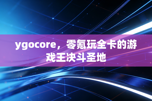 ygocore，零氪玩全卡的游戏王决斗圣地