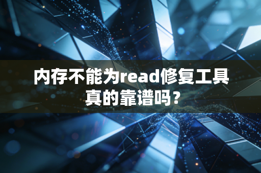内存不能为read修复工具 真的靠谱吗？
