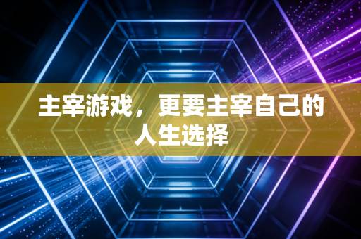 主宰游戏，更要主宰自己的人生选择