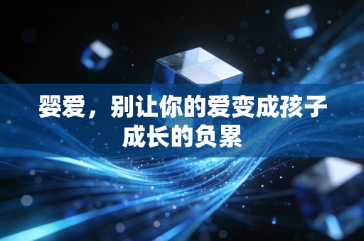 婴爱，别让你的爱变成孩子成长的负累