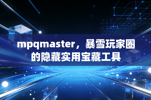 mpqmaster，暴雪玩家圈的隐藏实用宝藏工具