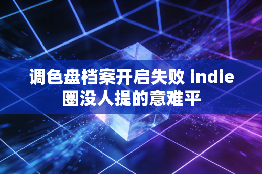 调色盘档案开启失败 indie圈没人提的意难平