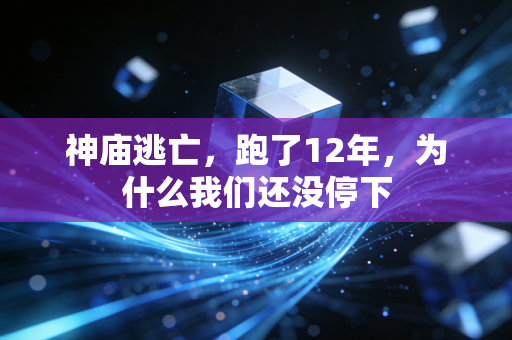 神庙逃亡，跑了12年，为什么我们还没停下
