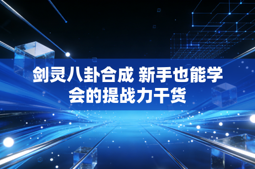 剑灵八卦合成 新手也能学会的提战力干货
