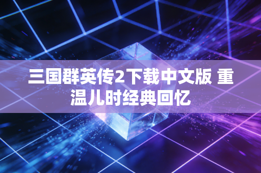 三国群英传2下载中文版 重温儿时经典回忆