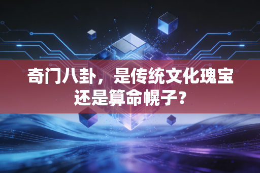 奇门八卦，是传统文化瑰宝还是算命幌子？