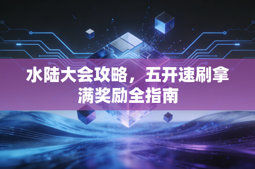 水陆大会攻略，五开速刷拿满奖励全指南