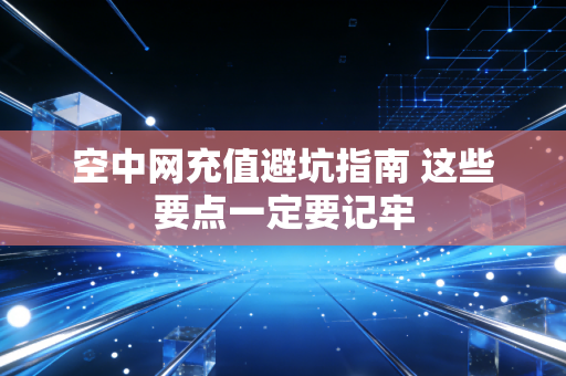 空中网充值避坑指南 这些要点一定要记牢