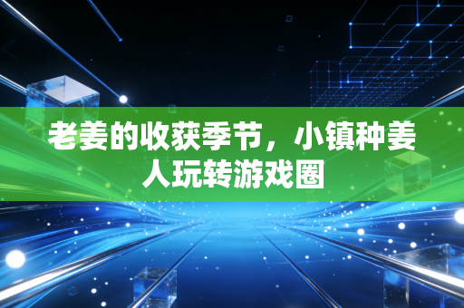 老姜的收获季节，小镇种姜人玩转游戏圈