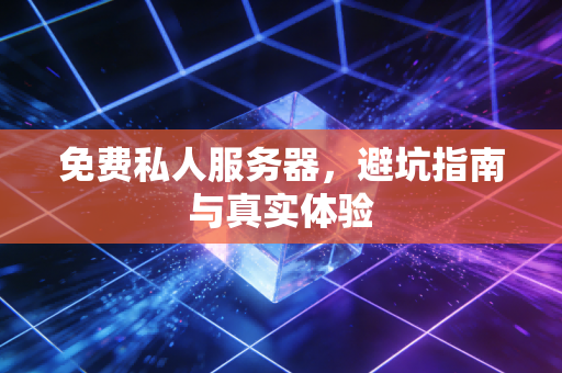 免费私人服务器，避坑指南与真实体验