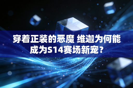 穿着正装的恶魔 维迦为何能成为S14赛场新宠？